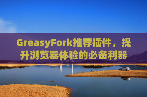 GreasyFork推荐插件，提升浏览器体验的必备利器