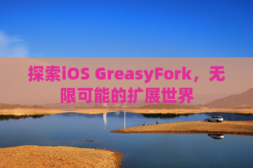 探索iOS GreasyFork，无限可能的扩展世界
