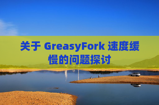 关于 GreasyFork 速度缓慢的问题探讨